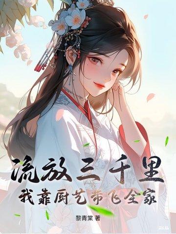 流放三千里我靠厨艺带飞全家笔趣阁 流放三千里我靠厨艺带飞全家笔趣阁
