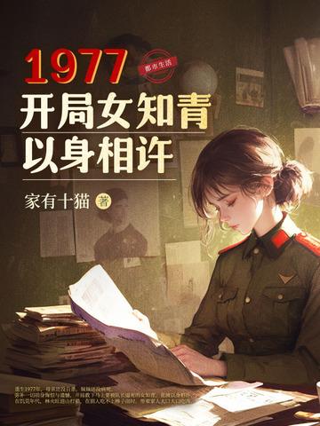1977开局女知青以身相许家有十猫 1977开局女知青以身相许家有十猫