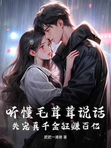 听懂毛茸茸说话后失宠千金免费阅读 听懂毛茸茸说话后失宠千金免费阅读