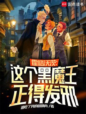 霍格沃茨这个黑魔王正得发邪免费阅读 霍格沃茨这个黑魔王正得发邪免费阅读