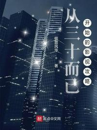 从三十而已开始的影视攻略 作者极致风华 从三十而已开始的影视攻略 作者极致风华