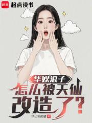华娱浪子怎么被天仙改造了免费 华娱浪子怎么被天仙改造了免费