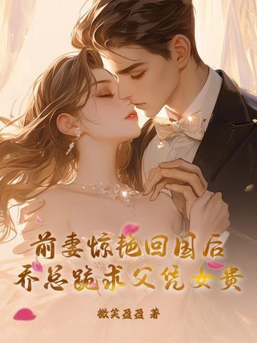 乔少前妻飒暴了全文免费 乔少前妻飒暴了全文免费