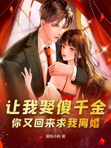 让我娶傻千金你又回来求我离婚大结局 让我娶傻千金你又回来求我离婚大结局