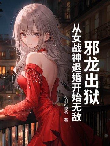 邪龙逆天女主角推倒章节 邪龙逆天女主角推倒章节