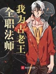 全职法师中古老王下场 全职法师中古老王下场
