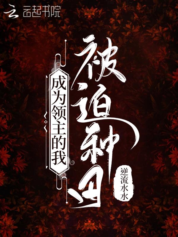 成为领主的我被迫种田240章免费阅读 成为领主的我被迫种田240章免费阅读