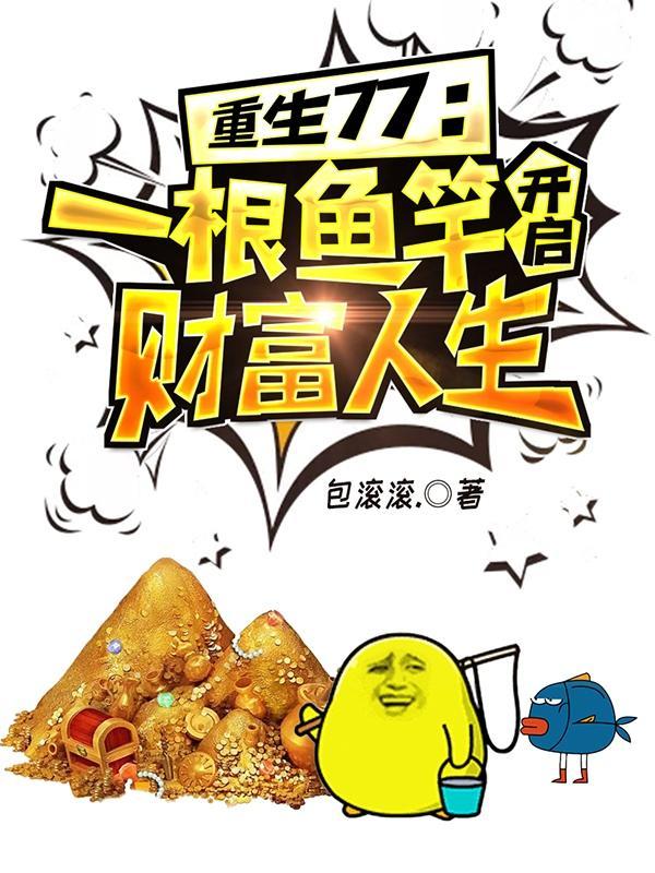 重生77一根鱼竿开启财富人生笔趣阁 重生77一根鱼竿开启财富人生笔趣阁