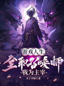 游戏人生全职召唤师我为主宰 木子李树 游戏人生全职召唤师我为主宰 木子李树