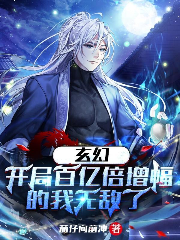玄幻开局百亿倍增幅的我无敌了笔趣阁 玄幻开局百亿倍增幅的我无敌了笔趣阁