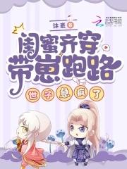 闺蜜齐穿带崽跑路!世子急疯了沐褒 闺蜜齐穿带崽跑路!世子急疯了沐褒