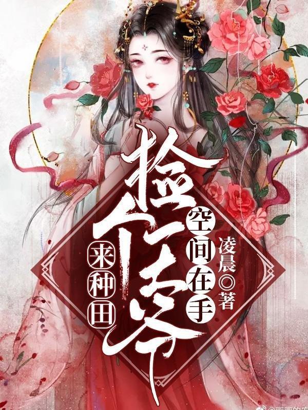 空间在手捡个王爷来种田动漫 空间在手捡个王爷来种田动漫