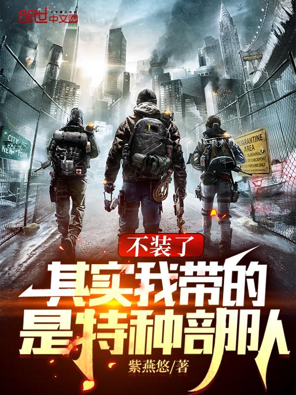 不装了其实我带的是特种部队免费阅读 不装了其实我带的是特种部队免费阅读