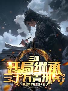 三国开局继承十万西凉军免费阅读 三国开局继承十万西凉军免费阅读