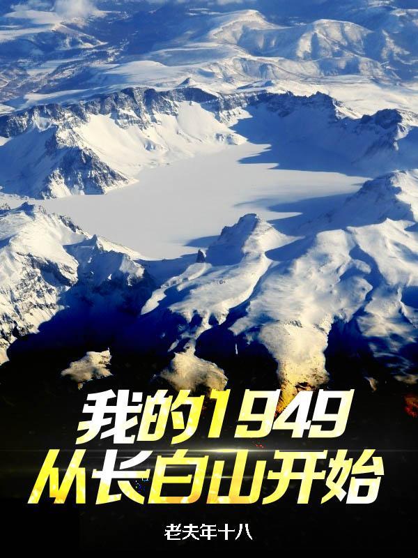 我的1949从长白山开始最新章节免费阅读 我的1949从长白山开始最新章节免费阅读