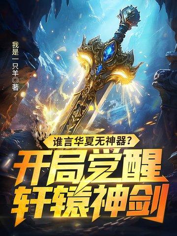 谁言华夏无神器?开局觉醒轩辕神剑 谁言华夏无神器?开局觉醒轩辕神剑