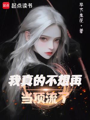 我真的不想再当顶流了毕上生花 我真的不想再当顶流了毕上生花