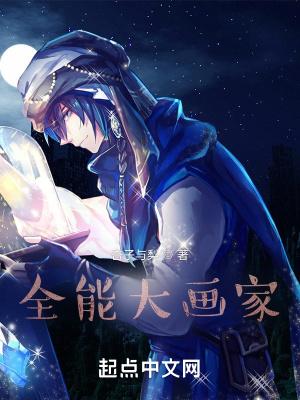 全能大画家无防盗笔趣阁 全能大画家无防盗笔趣阁