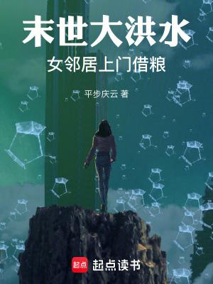 末世大洪水女邻居上门借粮笔趣阁 末世大洪水女邻居上门借粮笔趣阁