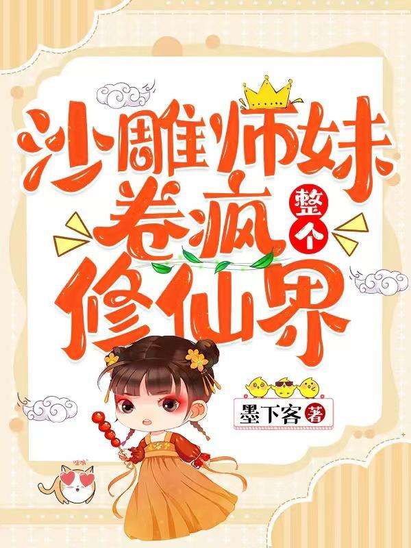 沙雕师妹卷疯整个修仙界墨下客 / 著 沙雕师妹卷疯整个修仙界墨下客 / 著