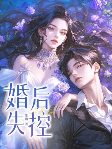 婚后失控by子昭全文免费阅读 婚后失控by子昭全文免费阅读