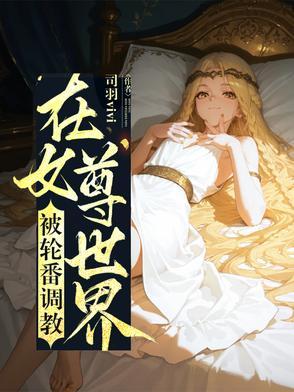在女尊世界被夫君宠坏了 在女尊世界被夫君宠坏了