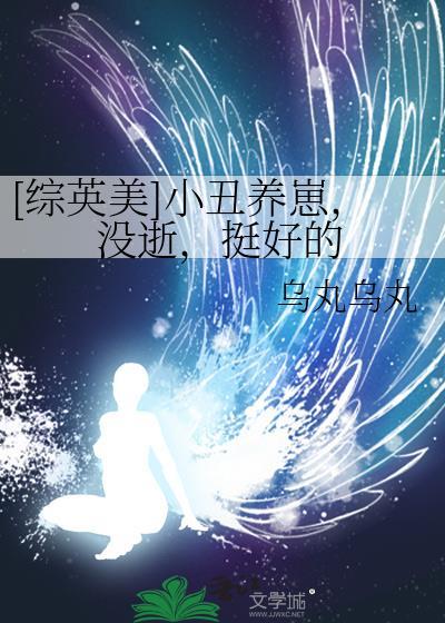 综英美小丑养崽没逝挺好的免费阅读 综英美小丑养崽没逝挺好的免费阅读