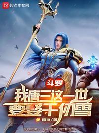 斗罗我唐三这一世要娶千仞雪免费阅读无弹窗 斗罗我唐三这一世要娶千仞雪免费阅读无弹窗