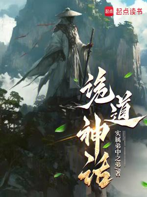 诡道神话全文免费无弹窗 诡道神话全文免费无弹窗