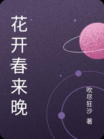花开春晚全文免费阅读 花开春晚全文免费阅读