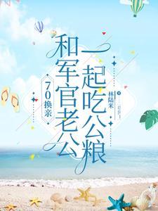 穿到换亲前一天嫁给兵哥哥破奇案 穿到换亲前一天嫁给兵哥哥破奇案